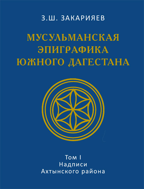 Мусульманская эпиграфика Южного Дагестана. Т. I. Надписи Ахтынского района